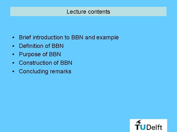 Lecture contents • • • Brief introduction to BBN and example Definition of BBN