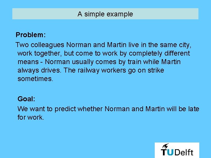 A simple example Problem: Two colleagues Norman and Martin live in the same city,