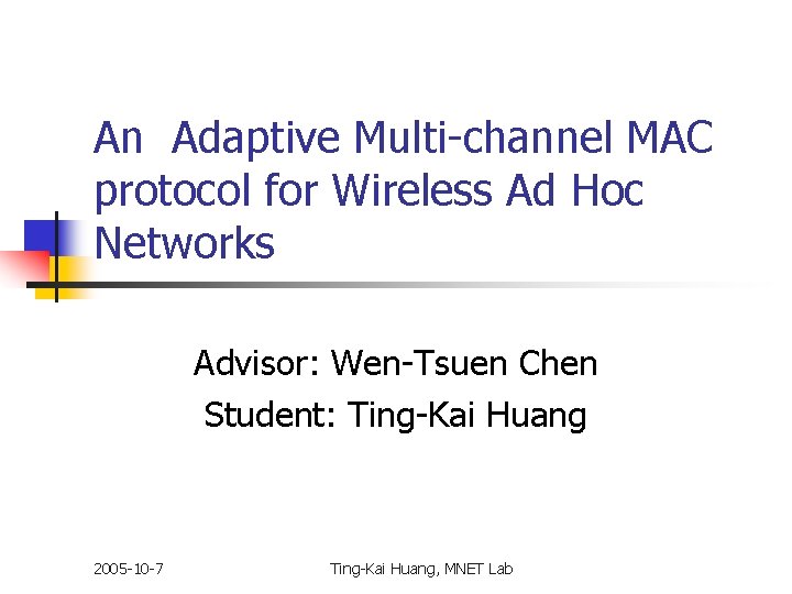 An Adaptive Multi-channel MAC protocol for Wireless Ad Hoc Networks Advisor: Wen-Tsuen Chen Student: