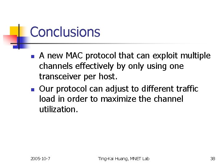 Conclusions n n A new MAC protocol that can exploit multiple channels effectively by