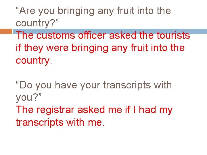 “Are you bringing any fruit into the country? ” The customs officer asked the