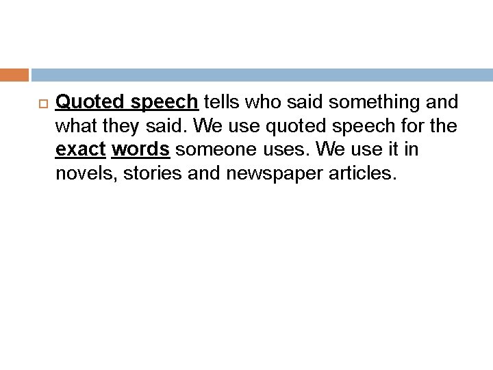  Quoted speech tells who said something and what they said. We use quoted