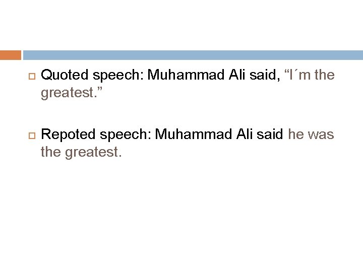  Quoted speech: Muhammad Ali said, “I´m the greatest. ” Repoted speech: Muhammad Ali