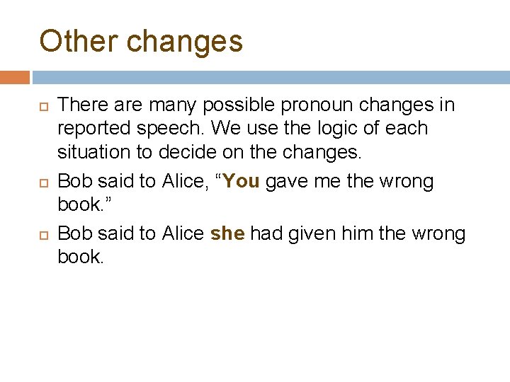 Other changes There are many possible pronoun changes in reported speech. We use the