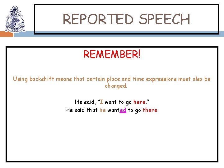 REPORTED SPEECH REMEMBER! Using backshift means that certain place and time expressions must also