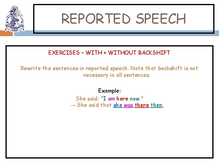REPORTED SPEECH 0 EXERCISES – WITH + WITHOUT BACKSHIFT Rewrite the sentences in reported