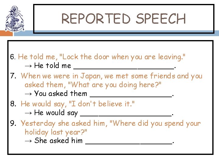 REPORTED SPEECH 6. He told me, "Lock the door when you are leaving. "
