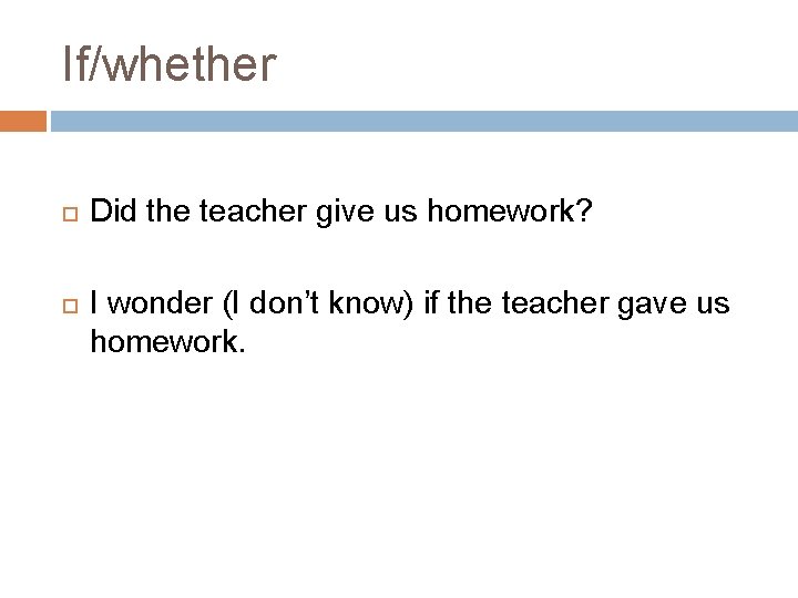 If/whether Did the teacher give us homework? I wonder (I don’t know) if the