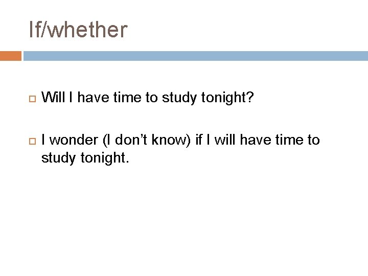 If/whether Will I have time to study tonight? I wonder (I don’t know) if