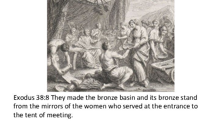 Exodus 38: 8 They made the bronze basin and its bronze stand from the