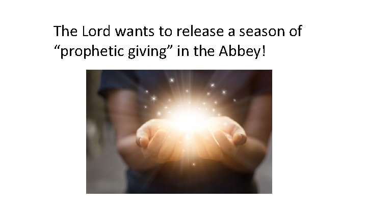 The Lord wants to release a season of “prophetic giving” in the Abbey! 