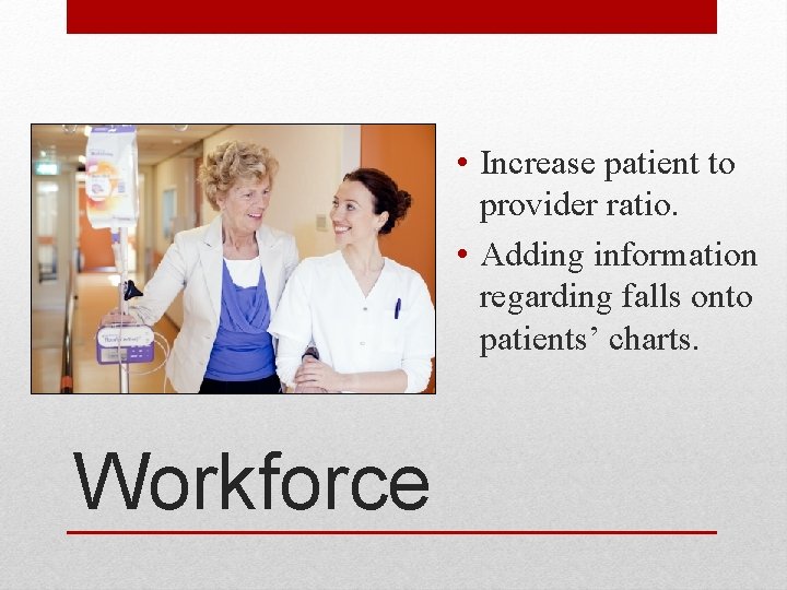  • Increase patient to provider ratio. • Adding information regarding falls onto patients’