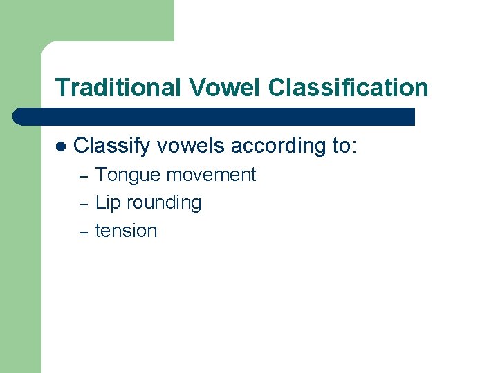 Traditional Vowel Classification Classify vowels according to: – – – Tongue movement Lip rounding