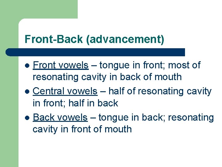 Front-Back (advancement) Front vowels – tongue in front; most of resonating cavity in back