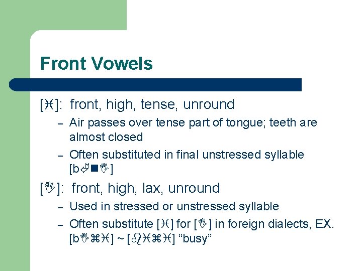 Front Vowels [ ]: front, high, tense, unround – – Air passes over tense