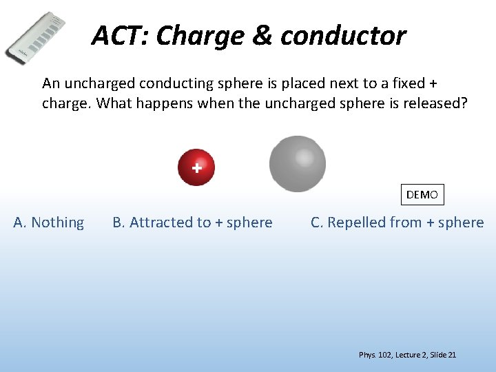 ACT: Charge & conductor An uncharged conducting sphere is placed next to a fixed
