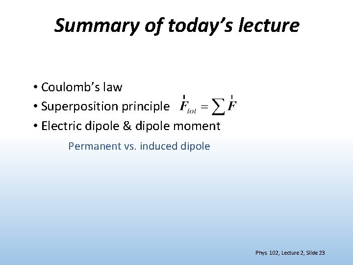 Summary of today’s lecture • Coulomb’s law • Superposition principle • Electric dipole &