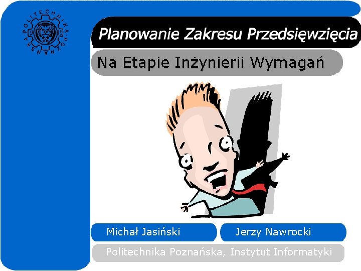 Na Etapie Inżynierii Wymagań Michał Jasiński Jerzy Nawrocki Politechnika Poznańska, Instytut Informatyki Na Etapie Inżynierii Wymagań Michał Jasiński Jerzy Nawrocki Politechnika Poznańska, Instytut Informatyki