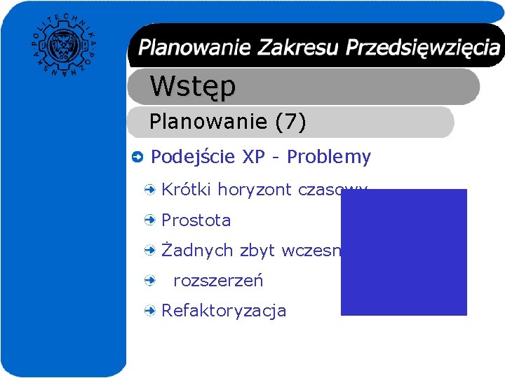 Wstęp Planowanie (7) Podejście XP - Problemy Krótki horyzont czasowy Prostota Żadnych zbyt wczesnych