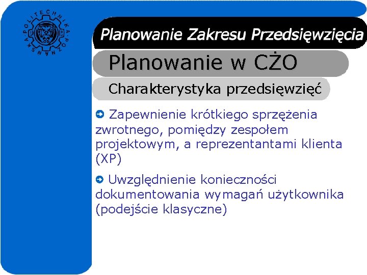 Planowanie w CŻO Charakterystyka przedsięwzięć Zapewnienie krótkiego sprzężenia zwrotnego, pomiędzy zespołem projektowym, a reprezentantami Planowanie w CŻO Charakterystyka przedsięwzięć Zapewnienie krótkiego sprzężenia zwrotnego, pomiędzy zespołem projektowym, a reprezentantami
