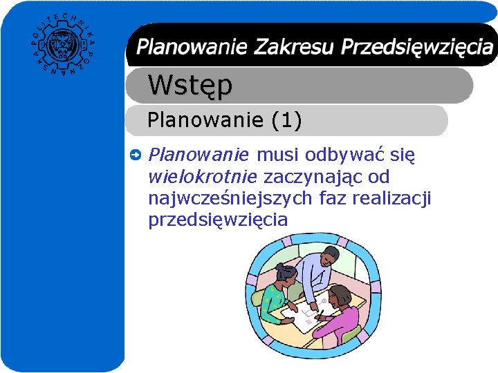 Wstęp Planowanie (1) Planowanie musi odbywać się wielokrotnie zaczynając od najwcześniejszych faz realizacji przedsięwzięcia Wstęp Planowanie (1) Planowanie musi odbywać się wielokrotnie zaczynając od najwcześniejszych faz realizacji przedsięwzięcia