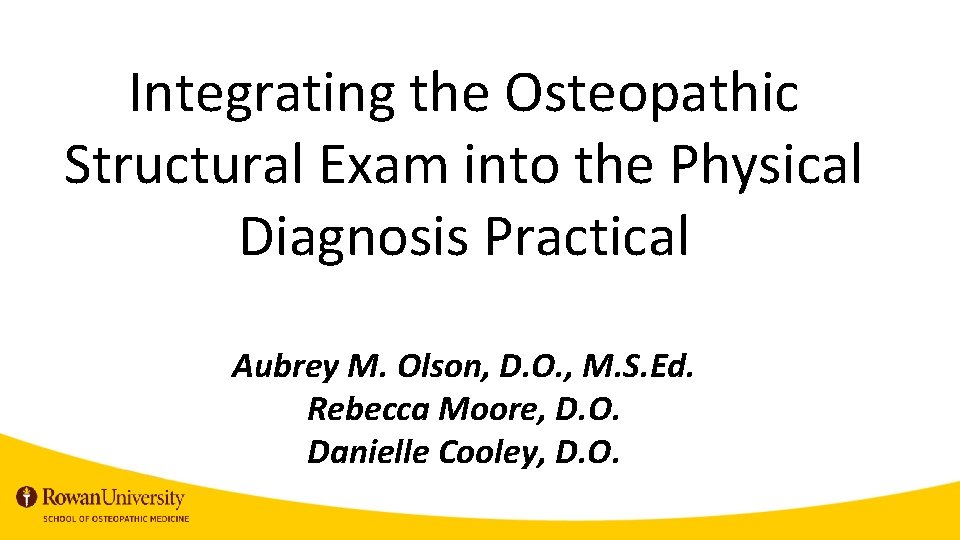 Integrating the Osteopathic Structural Exam into the Physical Diagnosis Practical Aubrey M. Olson, D.