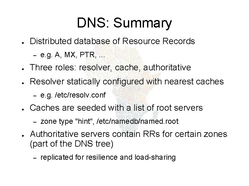 DNS: Summary ● Distributed database of Resource Records – e. g. A, MX, PTR,