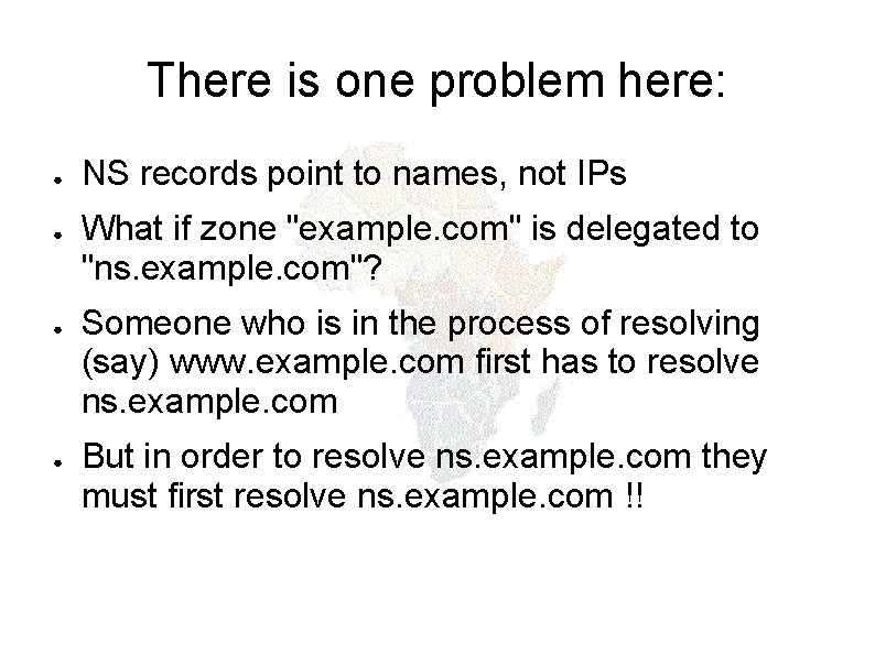 There is one problem here: ● ● NS records point to names, not IPs