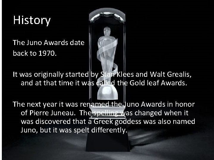 History The Juno Awards date back to 1970. It was originally started by Stan