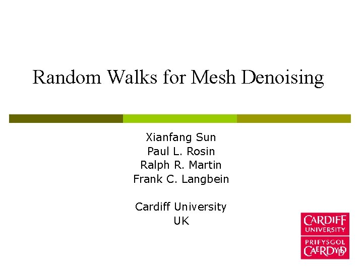 Random Walks for Mesh Denoising Xianfang Sun Paul L. Rosin Ralph R. Martin Frank