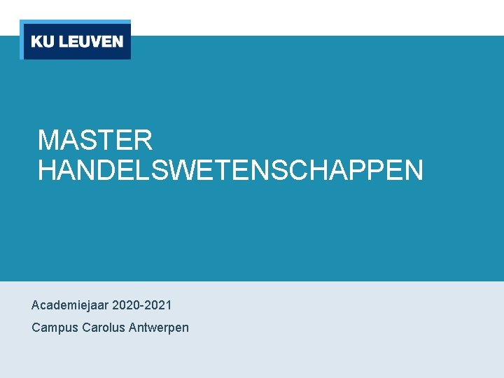 MASTER HANDELSWETENSCHAPPEN Academiejaar 2020 -2021 Campus Carolus Antwerpen 