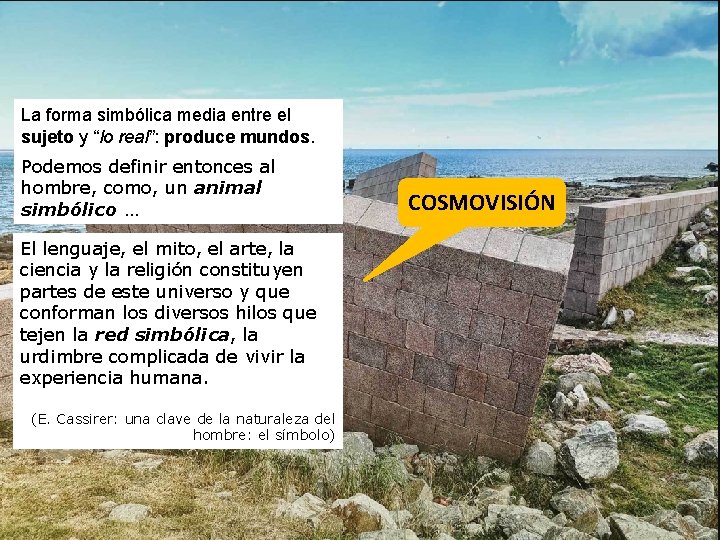 La forma simbólica media entre el sujeto y “lo real”: produce mundos. Podemos definir