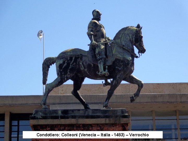 Condotiero: Colleoni (Venecia – Italia - 1483) – Verrochio 