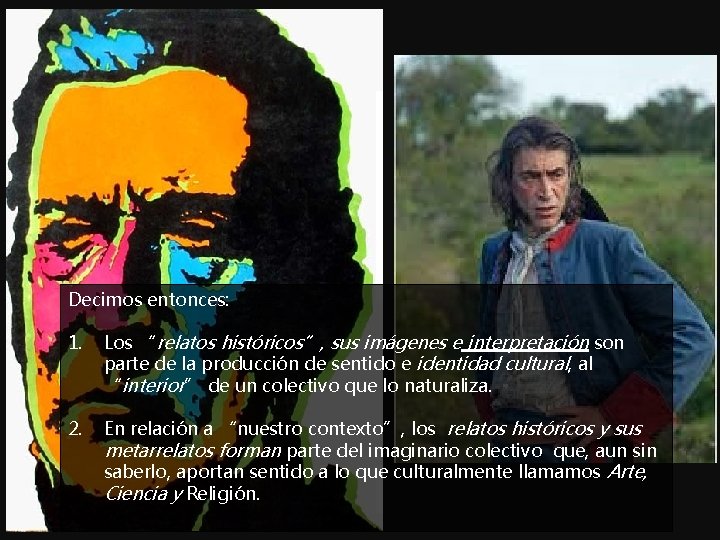 Decimos entonces: 1. Los “relatos históricos”, sus imágenes e interpretación son parte de la