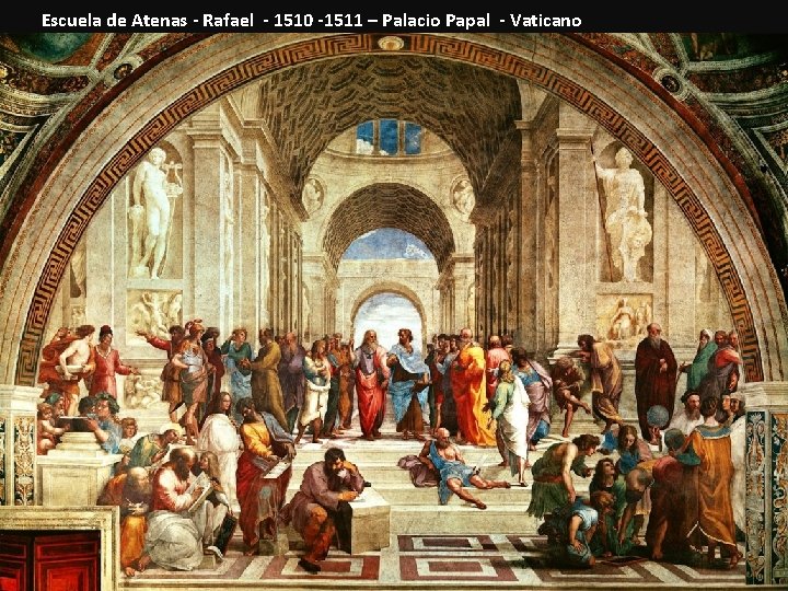 Escuela de Atenas - Rafael - 1510 -1511 – Palacio Papal - Vaticano 