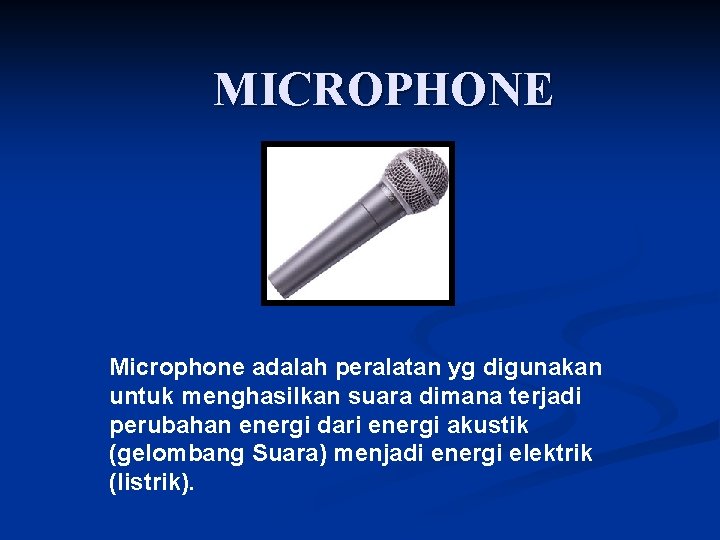 MICROPHONE Microphone adalah peralatan yg digunakan untuk menghasilkan suara dimana terjadi perubahan energi dari
