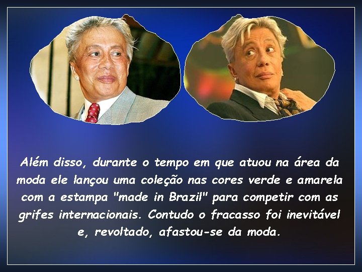 Além disso, durante o tempo em que atuou na área da moda ele lançou Além disso, durante o tempo em que atuou na área da moda ele lançou