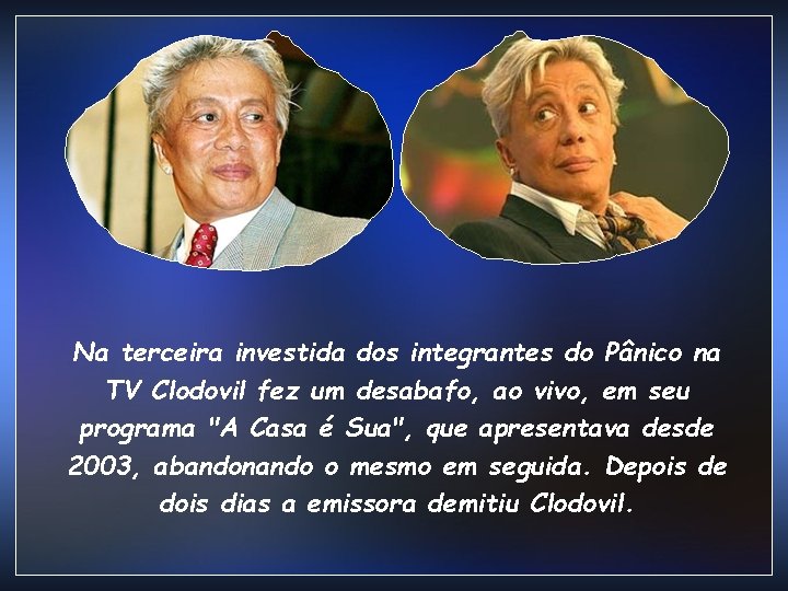 Na terceira investida dos integrantes do Pânico na TV Clodovil fez um desabafo, ao Na terceira investida dos integrantes do Pânico na TV Clodovil fez um desabafo, ao