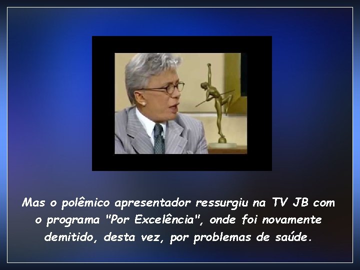Mas o polêmico apresentador ressurgiu na TV JB com o programa "Por Excelência", onde Mas o polêmico apresentador ressurgiu na TV JB com o programa "Por Excelência", onde