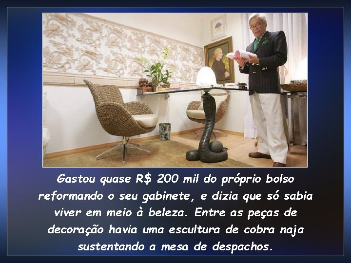 Gastou quase R$ 200 mil do próprio bolso reformando o seu gabinete, e dizia Gastou quase R$ 200 mil do próprio bolso reformando o seu gabinete, e dizia