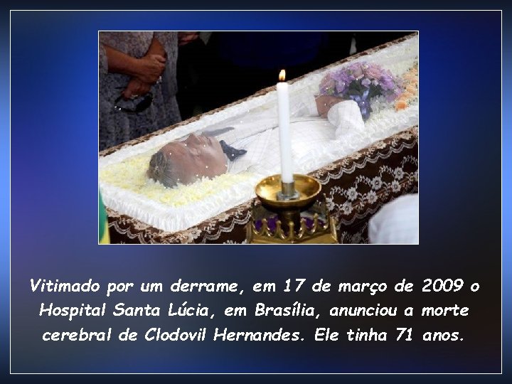 Vitimado por um derrame, em 17 de março de 2009 o Hospital Santa Lúcia, Vitimado por um derrame, em 17 de março de 2009 o Hospital Santa Lúcia,