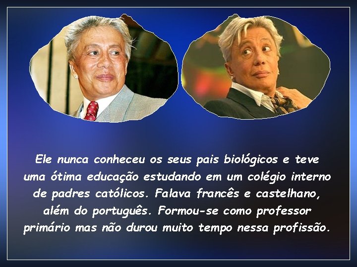 Ele nunca conheceu os seus pais biológicos e teve uma ótima educação estudando em Ele nunca conheceu os seus pais biológicos e teve uma ótima educação estudando em