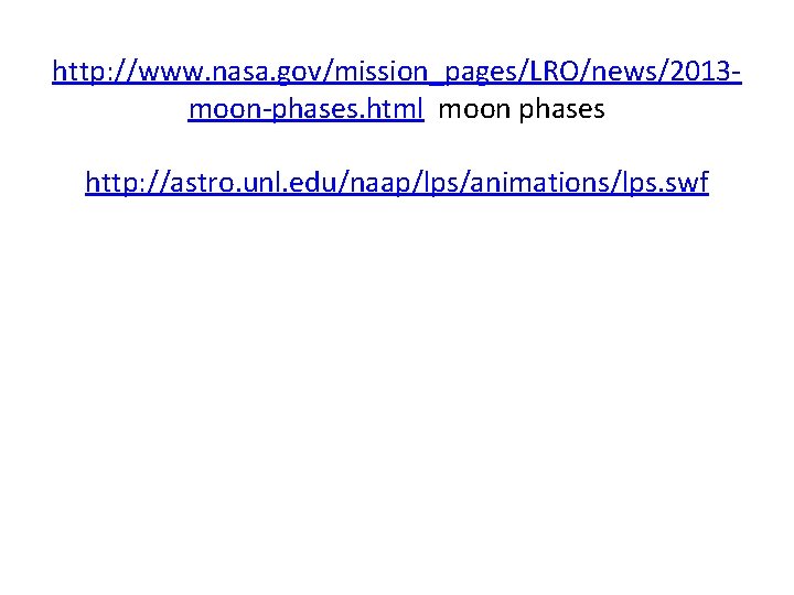 http: //www. nasa. gov/mission_pages/LRO/news/2013 moon-phases. html moon phases http: //astro. unl. edu/naap/lps/animations/lps. swf 