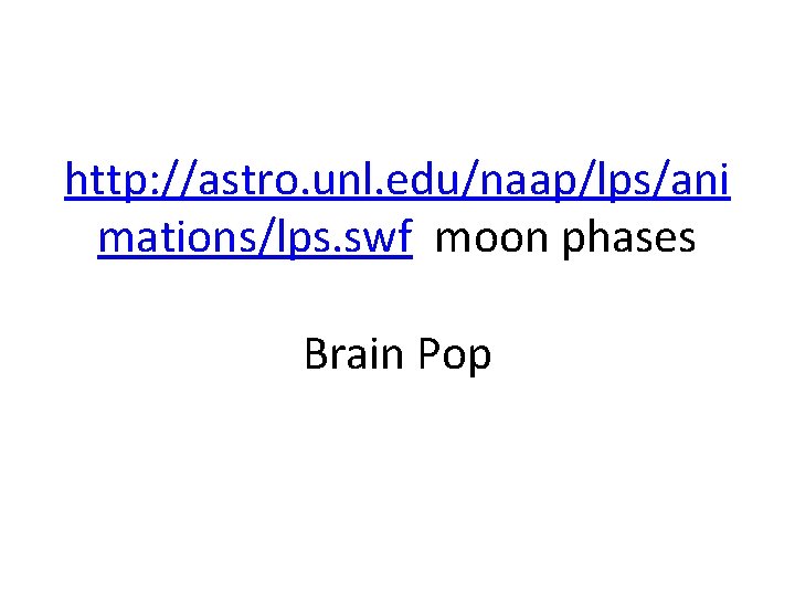 http: //astro. unl. edu/naap/lps/ani mations/lps. swf moon phases Brain Pop 