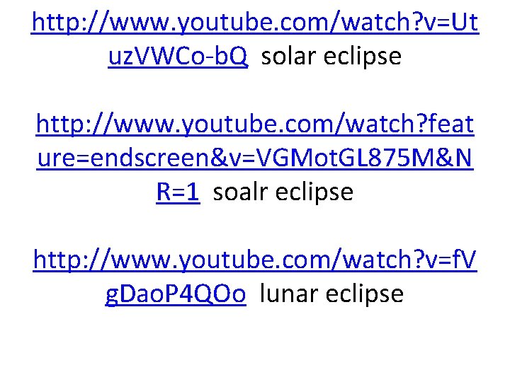 http: //www. youtube. com/watch? v=Ut uz. VWCo-b. Q solar eclipse http: //www. youtube. com/watch?