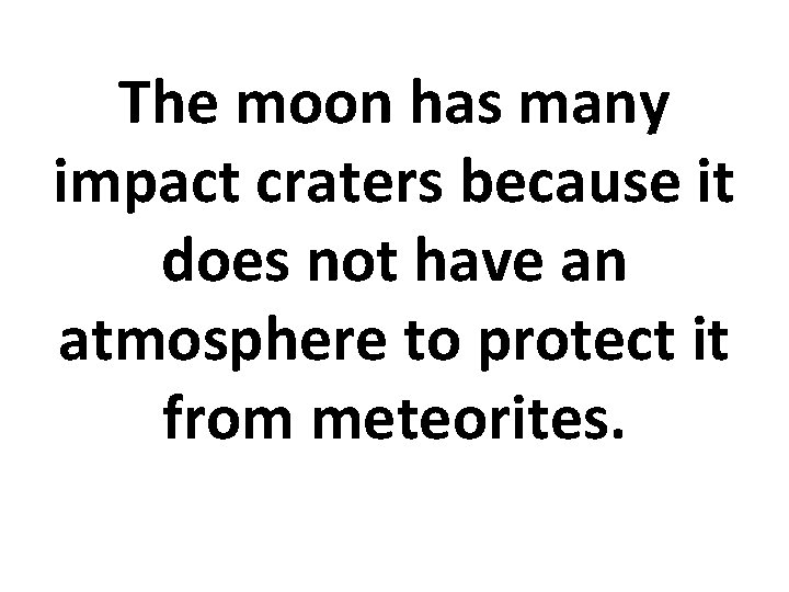 The moon has many impact craters because it does not have an atmosphere to