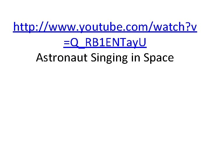 http: //www. youtube. com/watch? v =Q_RB 1 ENTay. U Astronaut Singing in Space 