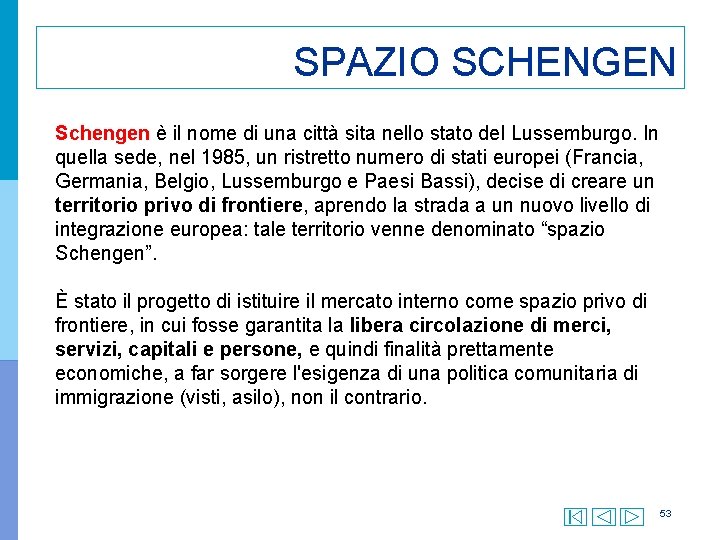 SPAZIO SCHENGEN Schengen è il nome di una città sita nello stato del Lussemburgo.