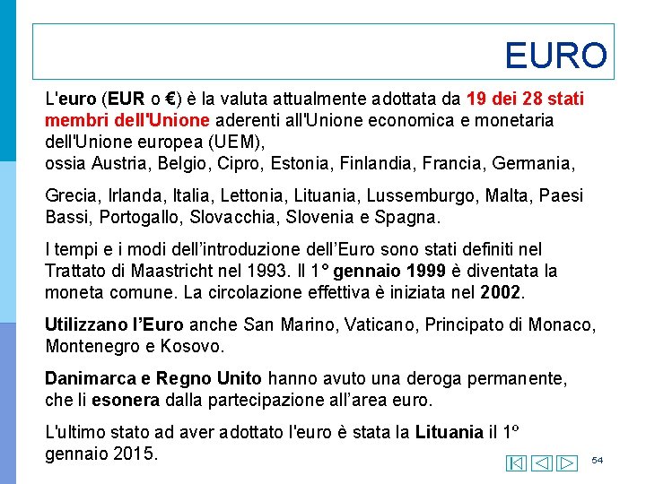 EURO L'euro (EUR o €) è la valuta attualmente adottata da 19 dei 28