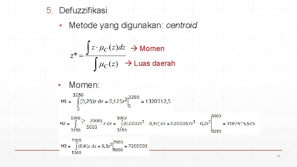 5. Defuzzifikasi ▪ Metode yang digunakan: centroid Momen Luas daerah ▪ Momen: 36 